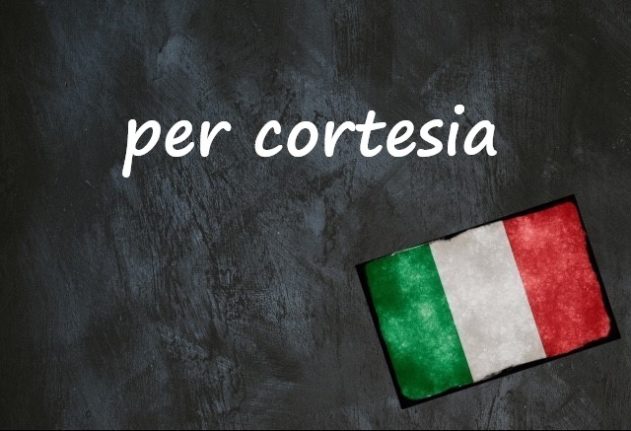 Italian expression of the day: ‘Per cortesia’