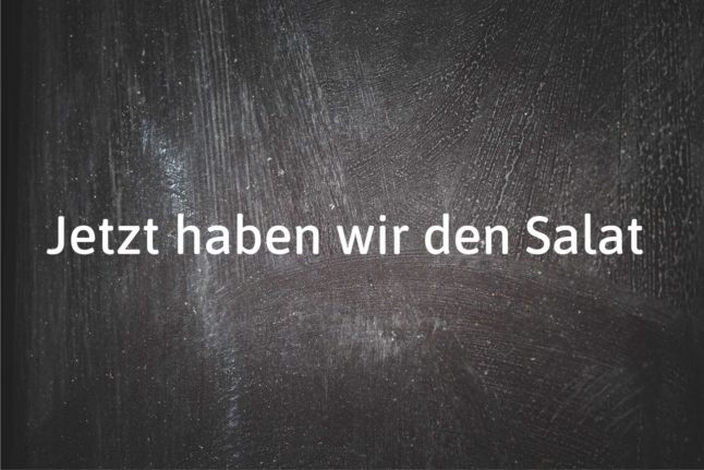 German phrase of the day: Jetzt haben wir den Salat