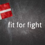 Danish expression of the day: Fit for fight