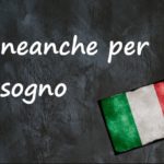 Italian expression of the day: ‘Neanche per sogno’