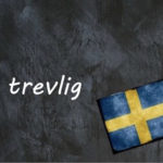 Swedish word of the day: trevligt