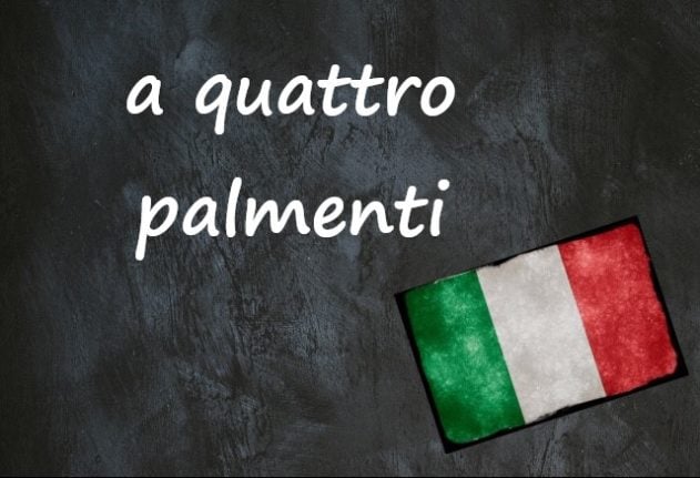 Italian expression of the day: ‘A quattro palmenti’