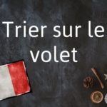 French phrase of the Day: Trier sur le volet