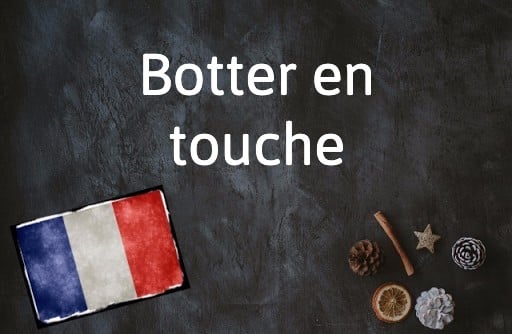 French Expression of the Day: Botter en touche