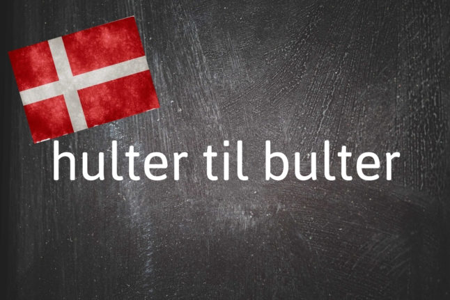 Danish expression of the day: Hulter til bulter