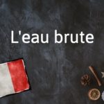 French Expression of the Day: L’eau brute