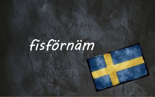​​Swedish word of the day: fisförnäm