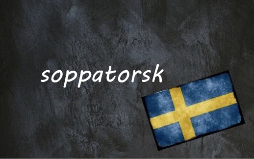 Swedish word of the day: soppatorsk