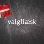 Danish Word of the Day: Valgflæsk