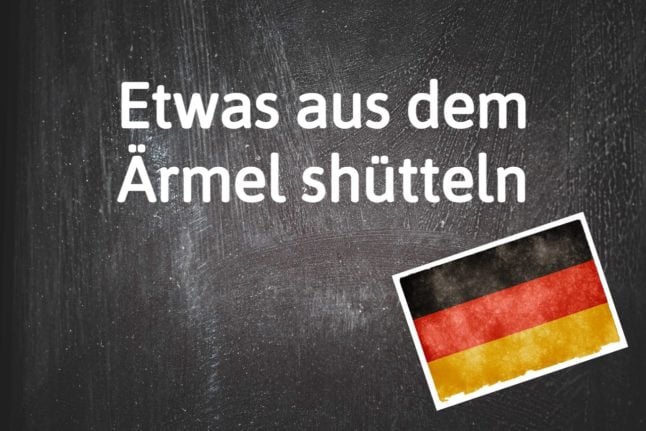 German phrase of the day: Etwas aus dem Ärmel schütteln