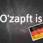 German phrase of the day: O’zapft is