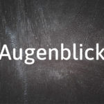 German word of the day: Augenblick
