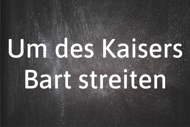 German phrase of the day: Um des Kaisers Bart streiten