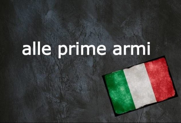 Italian word of the day: Alle prime armi.