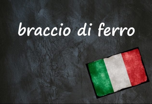 Italian expression of the day: 'Braccio di ferro'