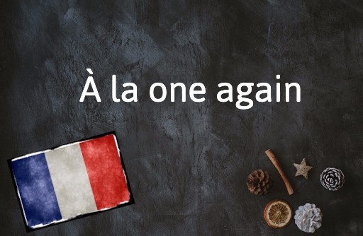 French Expression of the Day: À la one again