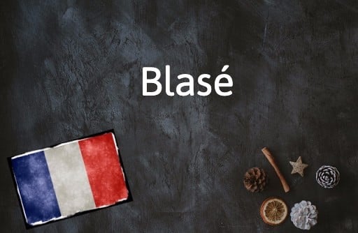 French Word of the Day: Blasé