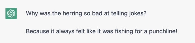 Why was the herring so bad at telling jokes?  Because it always felt like it was fishing for a punchline!