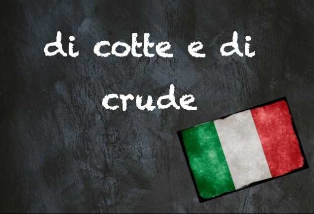 Italian expression of the day di cotte e di crude