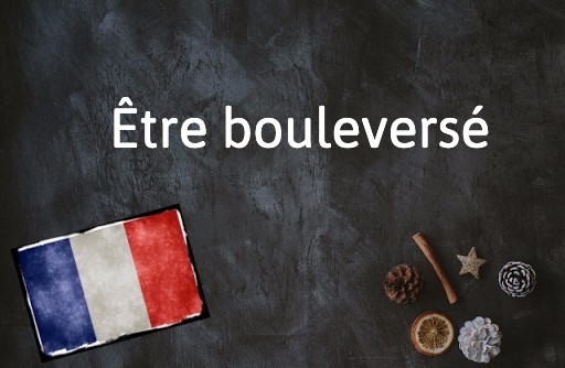 French Expression of the Day: Être bouleversé