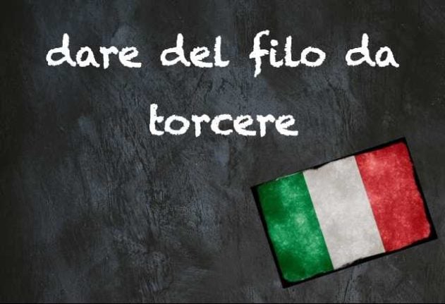 Italian expression of the day dare del filo da torcere
