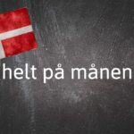 Danish expression of the day: Helt på månen