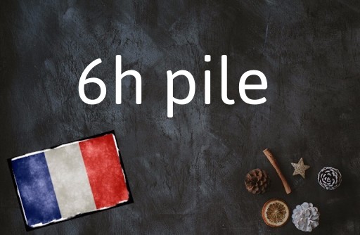 French Word of the Day: 6h pile