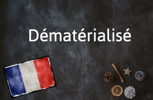 French Word of the Day: Dématérialisé