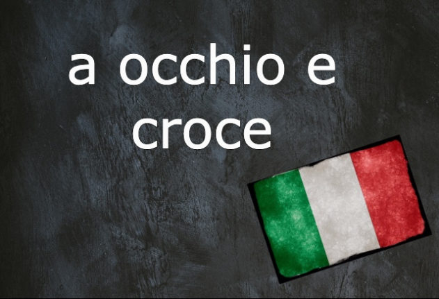 Italian expression of the day: ‘A occhio e croce’