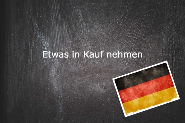 German phrase of the day: Etwas in Kauf nehmen