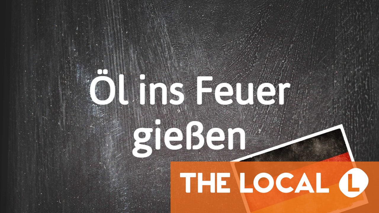 german-phrase-of-the-day-pour-oil-on-the-fire-time-news