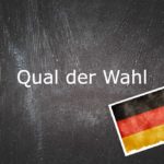 German phrase of the day: Die Qual der Wahl