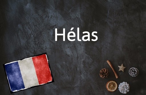 French Word of the Day: Hélas