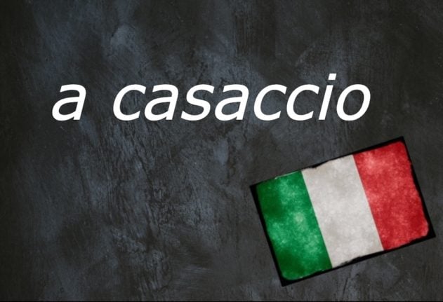 A casaccio - Italian word of the day