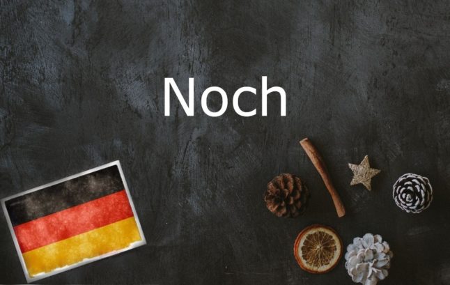 German word of the day: Noch