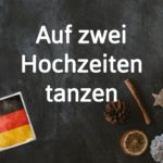 German phrase of the day: Auf zwei Hochzeiten tanzen