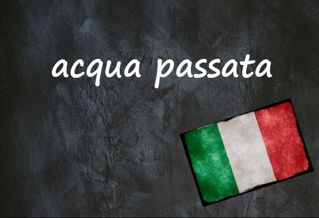 Italian expression of the day: ‘Acqua passata’