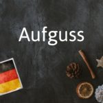 German word of the day: Aufguss