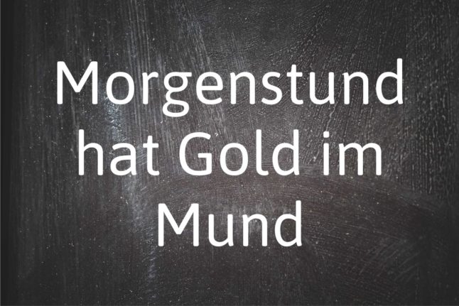 German phrase of the day: Morgenstund hat Gold im Mund