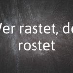 German phrase of the day: Wer rastet, der rostet