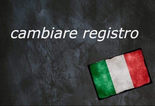Italian expression of the day: ‘Cambiare registro’