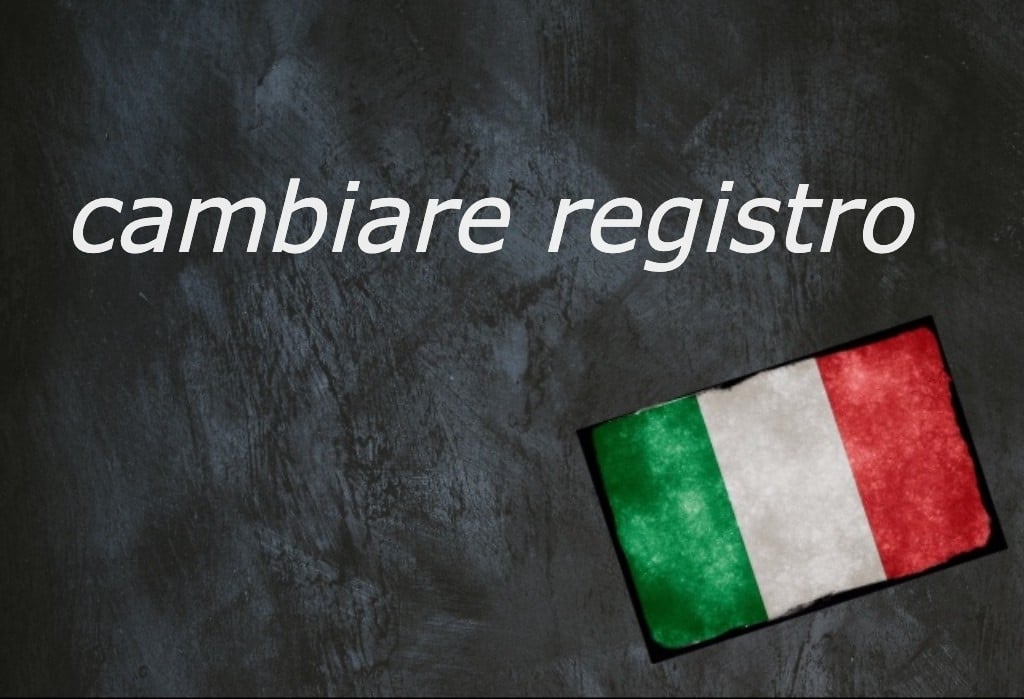 Italian expression of the day: ‘Cambiare registro’