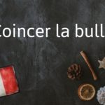French Expression of the Day: Coincer la bulle