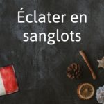 French Expression of the Day: Éclater en sanglots