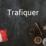 French Word of the Day: Trafiquer
