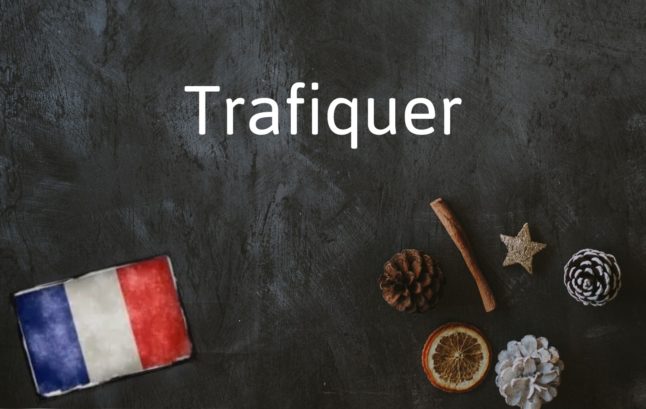 French Word of the Day: Trafiquer