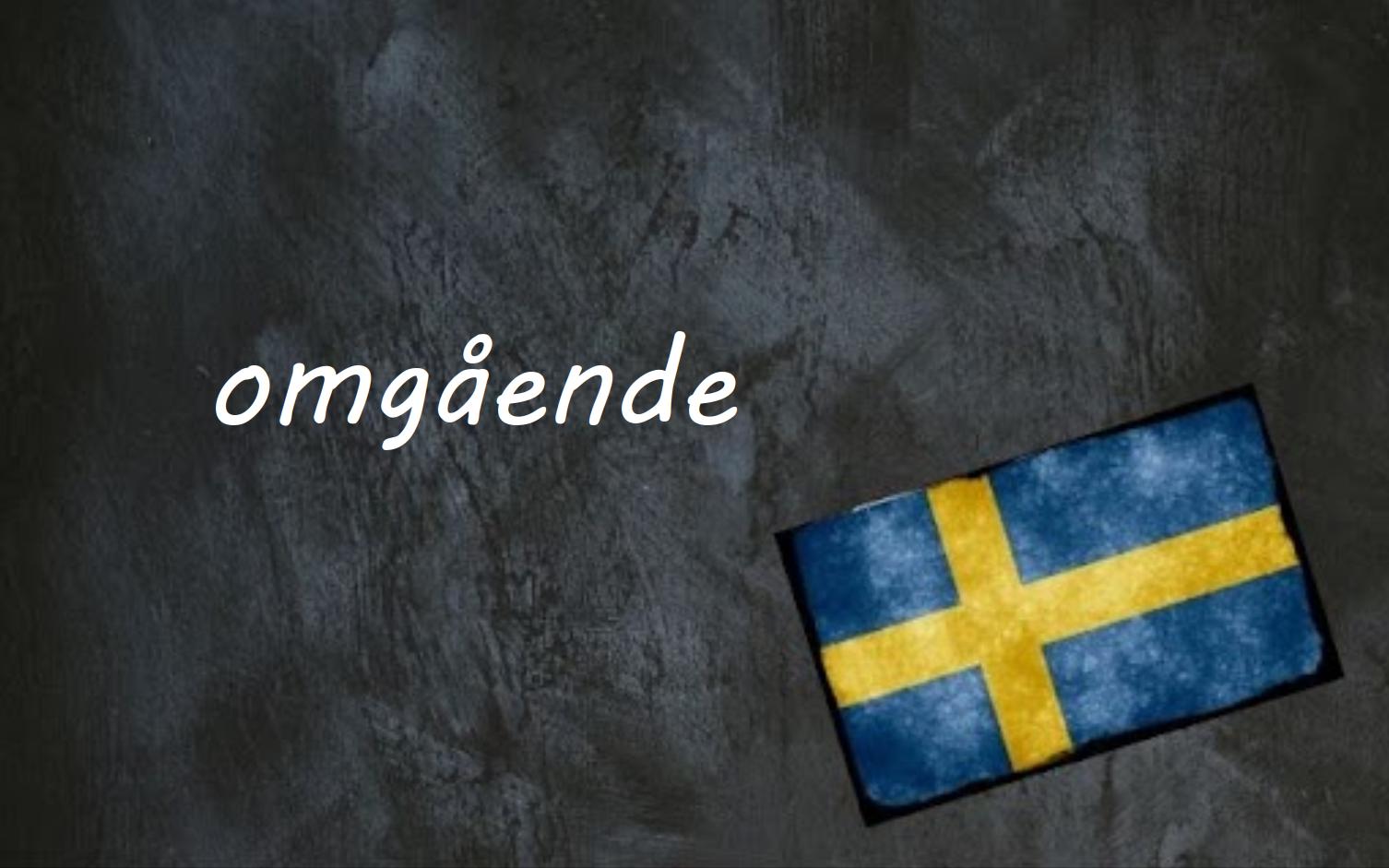 
            Swedish word of the day: omgående
        