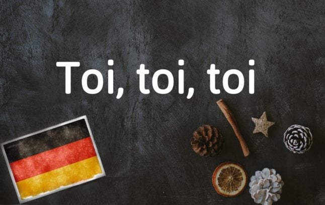 German word of the day: Toi, toi, toi