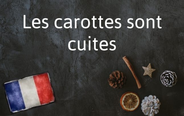 French Phrase of the Day: Les carottes sont cuites