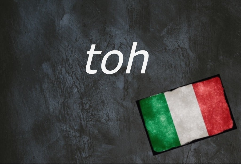 Italian word of the day: 'Toh'